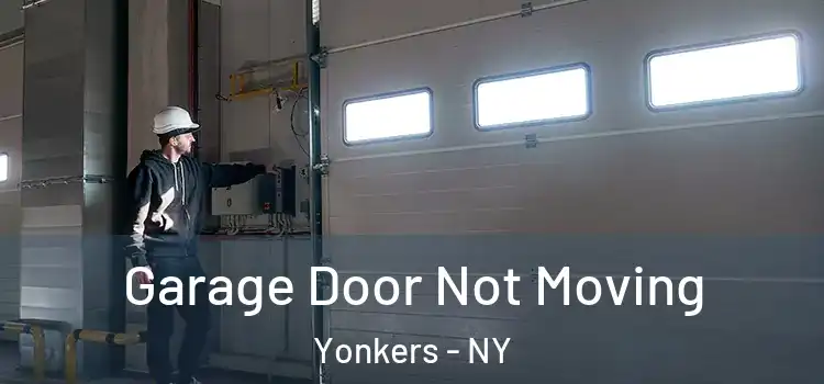  Garage Door Not Moving Yonkers - NY